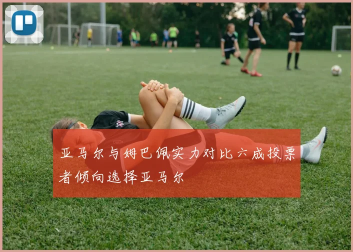 亚马尔与姆巴佩实力对比六成投票者倾向选择亚马尔